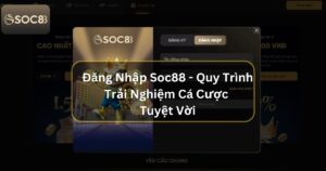 Đăng Nhập Soc88 - Quy Trình Trải Nghiệm Cá Cược Tuyệt Vời