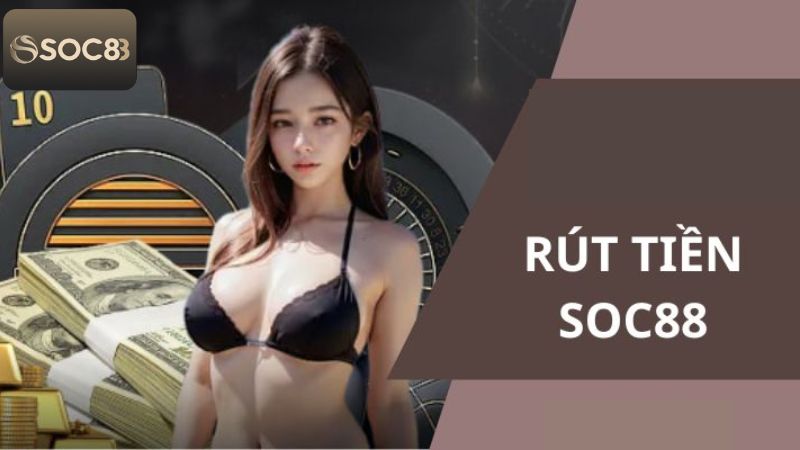 Rút Tiền Soc88 - Quy Trình Thực Hiện Nhanh Chóng, Hiệu Quả 3 Hướng dẫn cách thức rút tiền tại Soc88 an toàn, hiệu quả